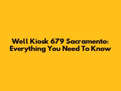 Well Kiosk 679 Sacramento: Everything You Need To Know