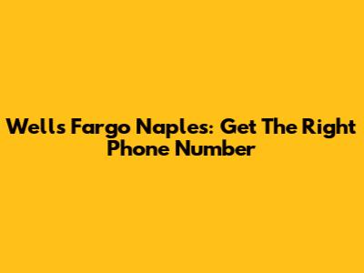 Wells Fargo Naples: Get The Right Phone Number