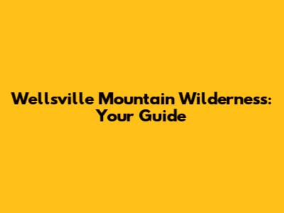 Wellsville Mountain Wilderness: Your Guide