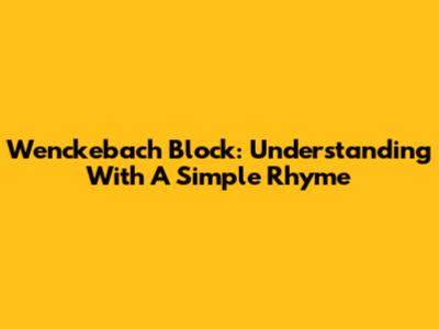 Wenckebach Block: Understanding With A Simple Rhyme