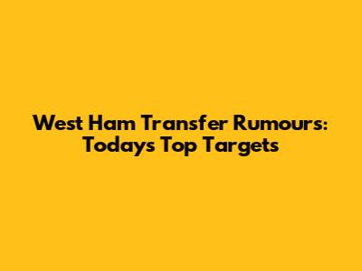 West Ham Transfer Rumours: Today's Top Targets