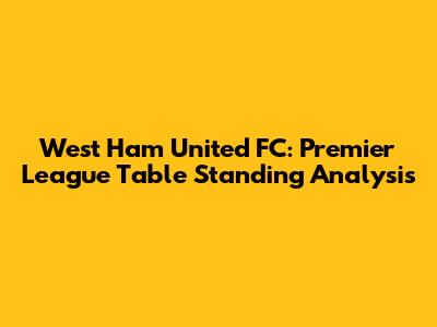 West Ham United FC: Premier League Table Standing Analysis