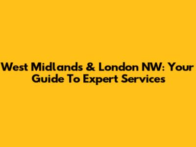 West Midlands & London NW: Your Guide To Expert Services