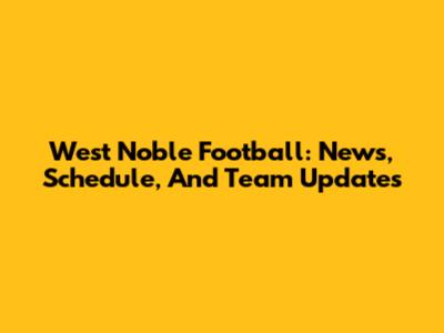 West Noble Football: News, Schedule, And Team Updates