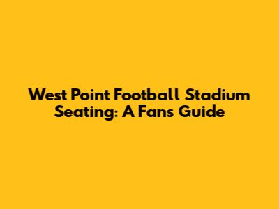 West Point Football Stadium Seating: A Fan's Guide
