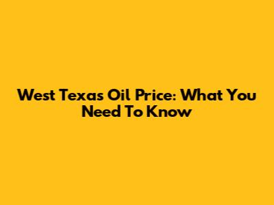 West Texas Oil Price: What You Need To Know