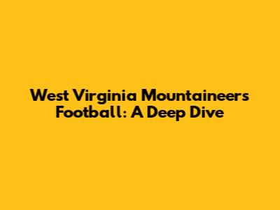 West Virginia Mountaineers Football: A Deep Dive