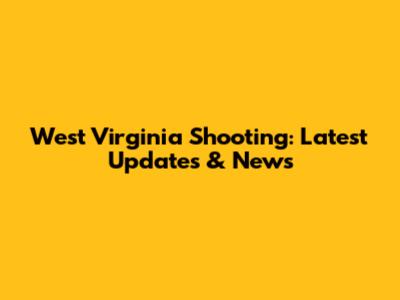 West Virginia Shooting: Latest Updates & News