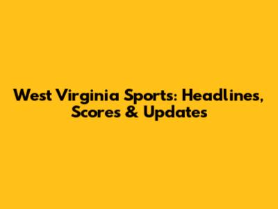 West Virginia Sports: Headlines, Scores & Updates
