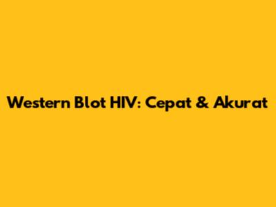 Western Blot HIV: Cepat & Akurat