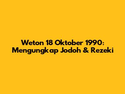 Weton 18 Oktober 1990: Mengungkap Jodoh & Rezeki