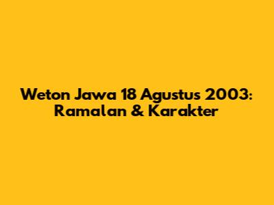 Weton Jawa 18 Agustus 2003: Ramalan & Karakter