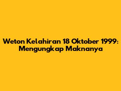 Weton Kelahiran 18 Oktober 1999: Mengungkap Maknanya