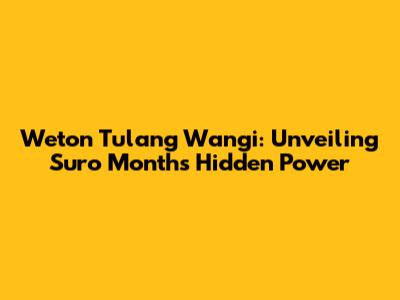Weton Tulang Wangi: Unveiling Suro Month's Hidden Power