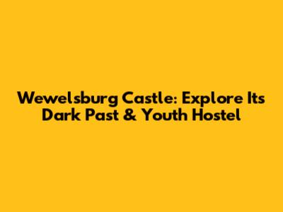 Wewelsburg Castle: Explore Its Dark Past & Youth Hostel