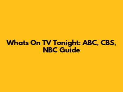 What's On TV Tonight: ABC, CBS, NBC Guide