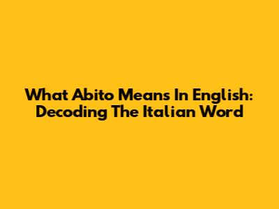 What 'Abito' Means In English: Decoding The Italian Word