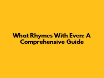 What Rhymes With Even: A Comprehensive Guide