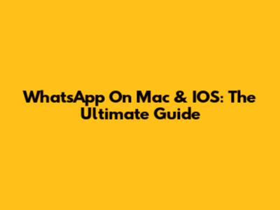 WhatsApp On Mac & IOS: The Ultimate Guide