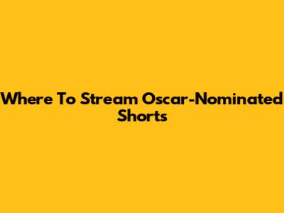 Where To Stream Oscar-Nominated Shorts