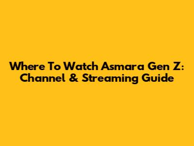 Where To Watch Asmara Gen Z: Channel & Streaming Guide
