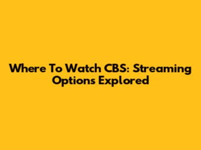 Where To Watch CBS: Streaming Options Explored