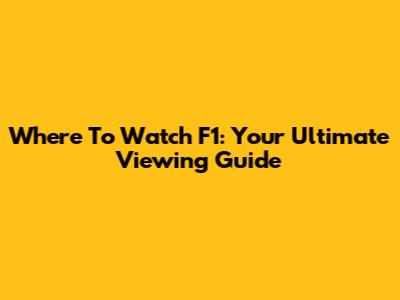 Where To Watch F1: Your Ultimate Viewing Guide