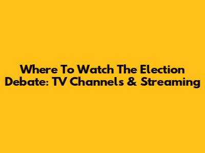 Where To Watch The Election Debate: TV Channels & Streaming