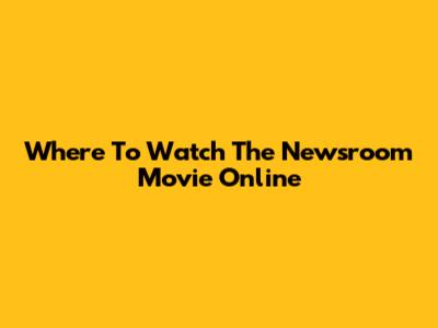 Where To Watch The Newsroom Movie Online