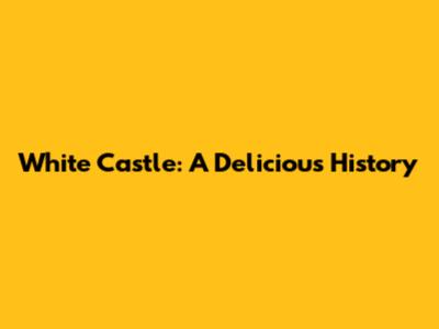 White Castle: A Delicious History