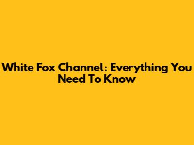 White Fox Channel: Everything You Need To Know