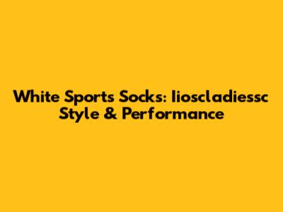 White Sports Socks: Iioscladiessc Style & Performance