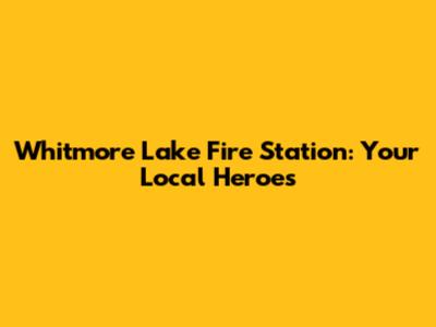 Whitmore Lake Fire Station: Your Local Heroes