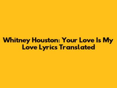Whitney Houston: Your Love Is My Love Lyrics Translated