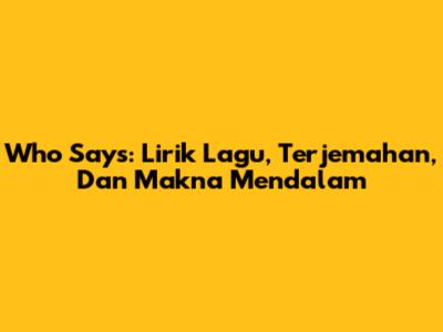 Who Says: Lirik Lagu, Terjemahan, Dan Makna Mendalam