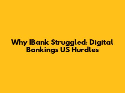 Why IBank Struggled: Digital Banking's US Hurdles