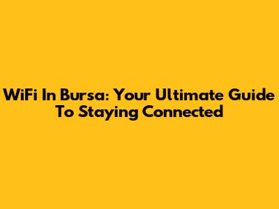 WiFi In Bursa: Your Ultimate Guide To Staying Connected