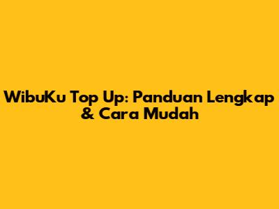 WibuKu Top Up: Panduan Lengkap & Cara Mudah