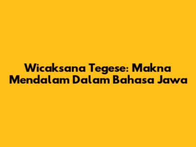 Wicaksana Tegese: Makna Mendalam Dalam Bahasa Jawa