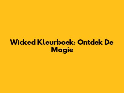 Wicked Kleurboek: Ontdek De Magie