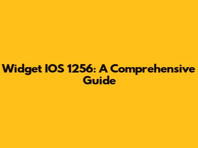 Widget IOS 1256: A Comprehensive Guide