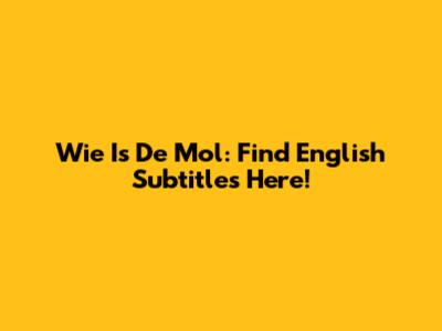 Wie Is De Mol: Find English Subtitles Here!