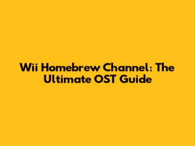 Wii Homebrew Channel: The Ultimate OST Guide