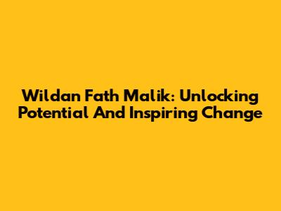Wildan Fath Malik: Unlocking Potential And Inspiring Change