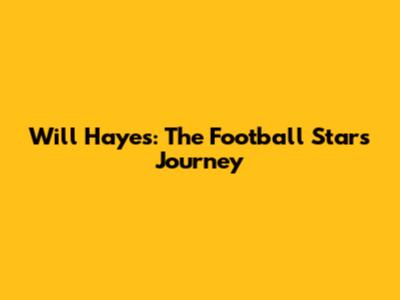 Will Hayes: The Football Star's Journey