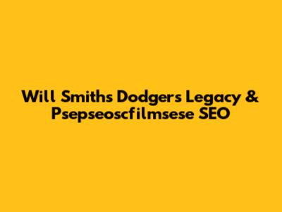 Will Smith's Dodgers Legacy & Psepseoscfilmsese SEO