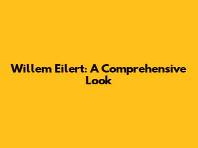 Willem Eilert: A Comprehensive Look