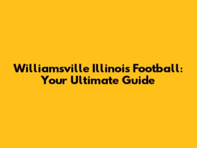 Williamsville Illinois Football: Your Ultimate Guide