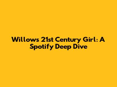Willow's 21st Century Girl: A Spotify Deep Dive