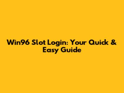 Win96 Slot Login: Your Quick & Easy Guide